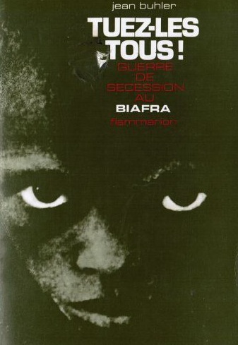 Jean Buhler - Tuez-les tous : guerre de sécession au Biafra
